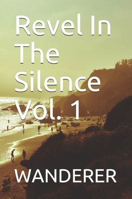 Revel In The Silence Vol. 1 - Wanderer - Boeken - Independently Published - 9798630303486 - 24 maart 2020