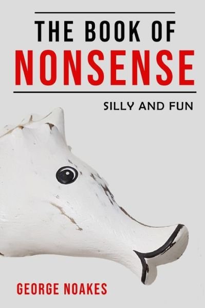 The Book of Nonsense - George Noakes - Kirjat - Independently Published - 9798710238486 - tiistai 16. helmikuuta 2021
