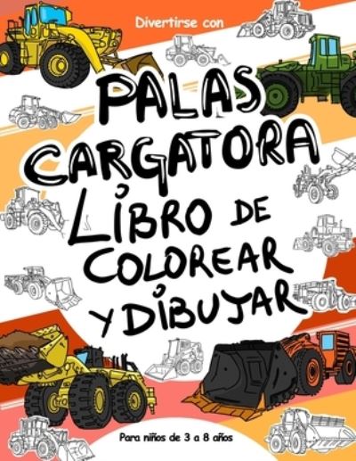 Cover for Coloring Books · Palas Cargatora: Libro de Colorear y Dibujar para ninos de 3 a 8 anos: Diviertete coloreando los palas cargatora y dibujando las ruedas de los cargadores con este fantastico libro para colorear para ninos de hasta 8 anos. (Paperback Book) (2021)