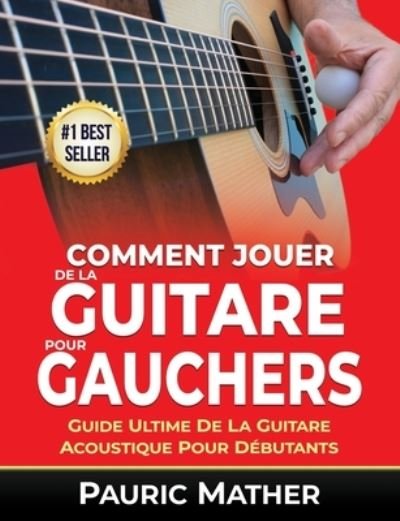 Cover for Pauric Mather · Comment Jouer De La Guitare Pour Gauchers: Guide Ultime De La Guitare Acoustique Pour Debutants - Comment Jouer de la Guitare Pour Gauchers (Paperback Bog) (2021)