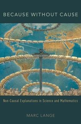 Cover for Lange, Marc (Chair of the Philosophy Department, Chair of the Philosophy Department, University of North Carolina) · Because Without Cause: Non-Causal Explanations in Science and Mathematics - Oxford Studies in Philosophy of Science (Hardcover Book) (2016)