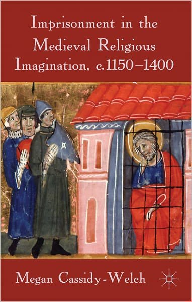 Imprisonment in the Medieval Religious Imagination, c. 1150-1400 - M. Cassidy-Welch - Bücher - Palgrave Macmillan - 9780230242487 - 12. April 2011