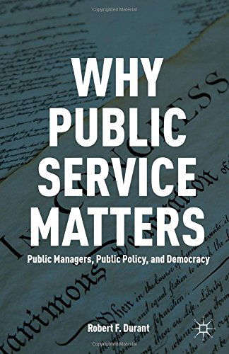 Cover for Robert F. Durant · Why Public Service Matters: Public Managers, Public Policy, and Democracy (Hardcover bog) (2014)