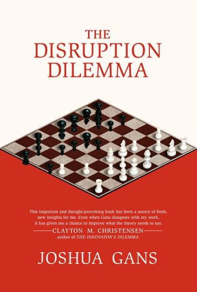 Cover for Gans, Joshua (University of Toronto) · The Disruption Dilemma - The Disruption Dilemma (Hardcover Book) (2016)