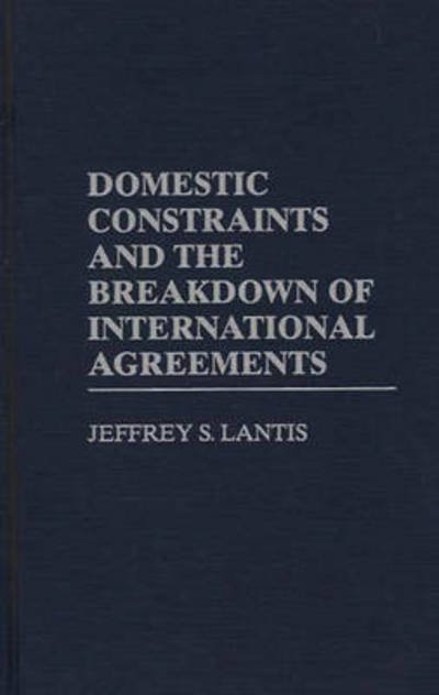 Jeffrey Lantis · Domestic Constraints and the Breakdown of International Agreements (Innbunden bok) (1997)