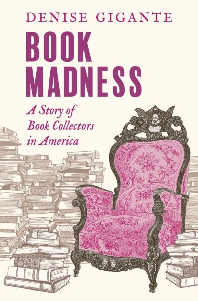 Cover for Denise Gigante · Book Madness: A Story of Book Collectors in America (Innbunden bok) (2023)