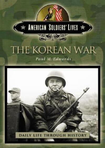 Cover for Paul M. Edwards · The Korean War - The Greenwood Press Daily Life Through History Series: American Soldiers' Lives (Gebundenes Buch) [New edition] (2006)