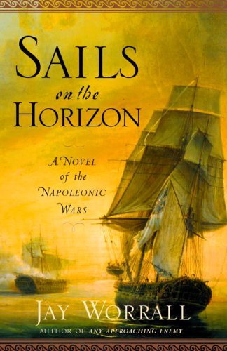 Sails on the Horizon: a Novel of the Napoleonic Wars - Jay Worrall - Books - Random House Trade Paperbacks - 9780345476487 - April 11, 2006