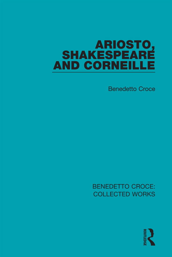 Ariosto, Shakespeare and Corneille - Collected Works - Benedetto Croce - Books - Taylor & Francis Ltd - 9780367144487 - April 1, 2021
