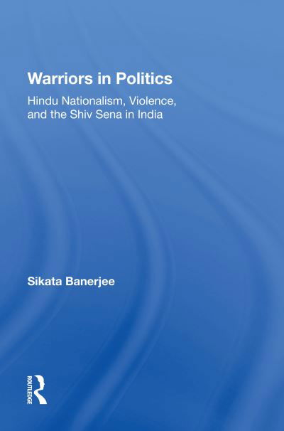 Cover for Sikata Banerjee · Warriors In Politics: Hindu Nationalism, Violence, And The Shiv Sena In India (Hardcover Book) (2021)