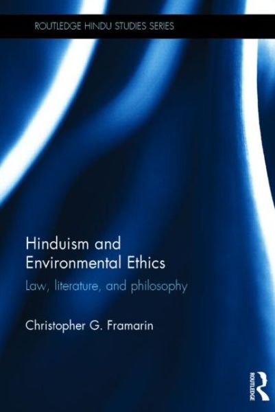 Cover for Framarin, Christopher (University of Calgary, Canada) · Hinduism and Environmental Ethics: Law, Literature, and Philosophy - Routledge Hindu Studies Series (Hardcover Book) (2014)