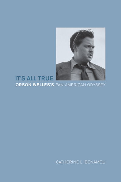 Cover for Catherine L. Benamou · It’s All True: Orson Welles’s Pan-American Odyssey (Paperback Book) (2007)
