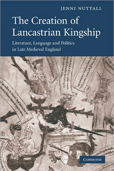 Cover for Nuttall, Jenni (University of Oxford) · The Creation of Lancastrian Kingship: Literature, Language and Politics in Late Medieval England - Cambridge Studies in Medieval Literature (Paperback Bog) (2011)