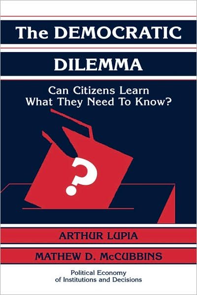 Cover for Lupia, Arthur (University of California, San Diego) · The Democratic Dilemma: Can Citizens Learn What They Need to Know? - Political Economy of Institutions and Decisions (Innbunden bok) (1998)