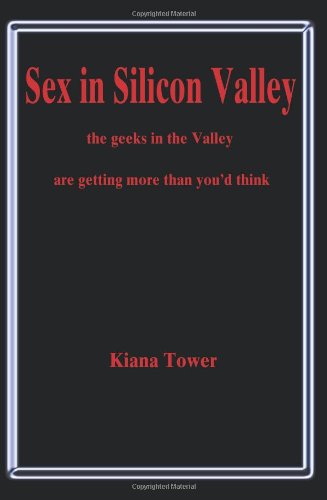 Cover for Kiana Tower · Sex in Silicon Valley: the Geeks in the Valley Are Getting More Than You'd Think (Paperback Book) (2001)