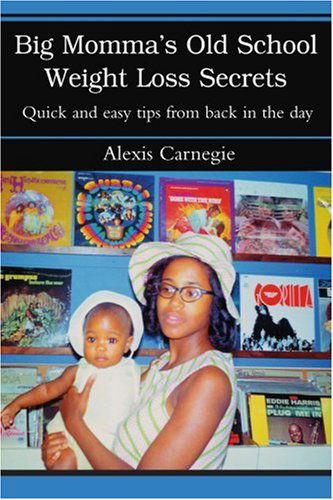 Cover for Alexis Carnegie · Big Momma's Old School Weight Loss Secrets: Quick and Easy Tips from Back in the Day (Paperback Book) (2003)