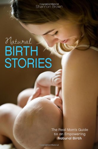 Cover for Shannon Brown · Natural Birth Stories: the Real Mom's Guide to an Empowering Natural Birth (Pocketbok) (2013)