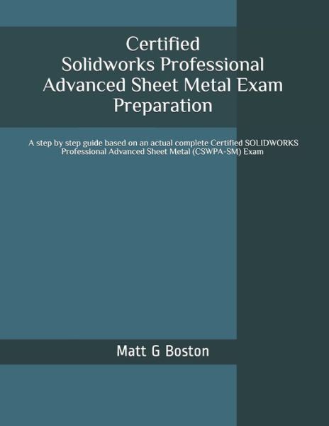 Cover for Matt G Boston · Certified Solidworks Professional Advanced Sheet Metal Exam Preparation : CSWPA-SM (Paperback Book) (2019)