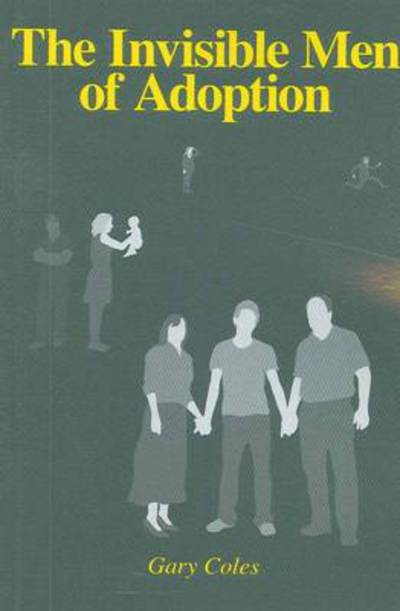 The Invisible men of Adoption - Mr Gary Coles - Books - BookPOD - 9780646548487 - May 29, 2011