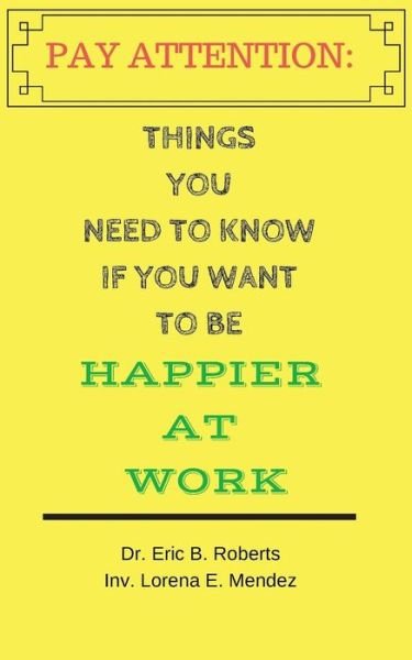 Pay Attention Things you need to know if you want to be happier at work - Eric Roberts - Boeken - Eric Roberts - 9780692116487 - 7 mei 2018