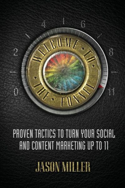 Cover for Jason a Miller · Welcome to the Funnel: Proven Tactics to Turn Your Social Media and Content Marketing Up to 11 (Paperback Book) (2014)