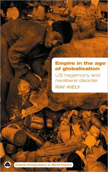 Cover for Ray Kiely · Empire in the Age of Globalisation: US Hegemony and Neo-Liberal Disorder - Critical Introductions to World Politics (Paperback Book) (2005)