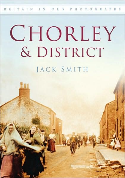 Cover for Jack Smith · Chorley and District: Britain in Old Photographs (Taschenbuch) (2009)