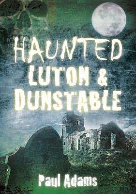 Cover for Paul Adams · Haunted Luton and Dunstable (Paperback Book) (2012)