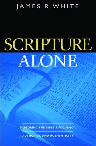 Cover for James R. White · Scripture Alone – Exploring the Bible's Accuracy, Authority and Authenticity (Taschenbuch) [9.1.2004 edition] (2004)