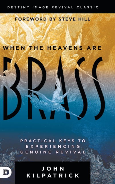 Cover for John Kilpatrick · When the Heavens are Brass: Practical Keys to Experiencing Genuine Revival (Hardcover Book) (2022)