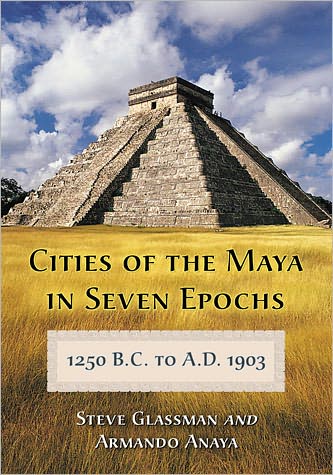 Cover for Steve Glassman · Cities of the Maya in Seven Epochs, 1250 B.C. to A.D. 1903 (Paperback Book) (2011)