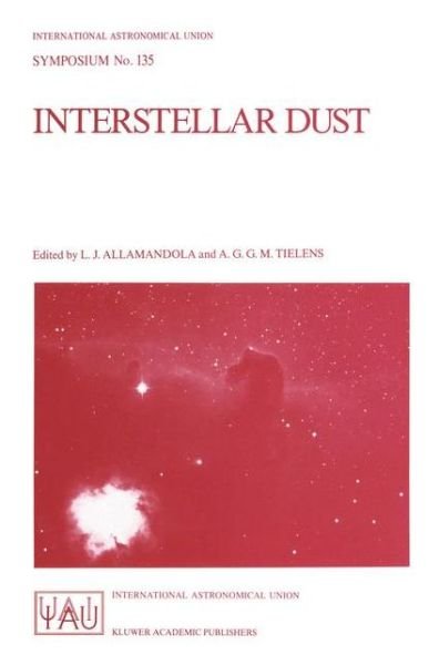Interstellar Dust: Proceedings of the 135th Symposium of the International Astronomical Union, Held in Santa Clara, California, July 26-30, 1988 - International Astronomical Union Symposia - International Astronomical Union - Książki - Springer - 9780792304487 - 30 września 1989
