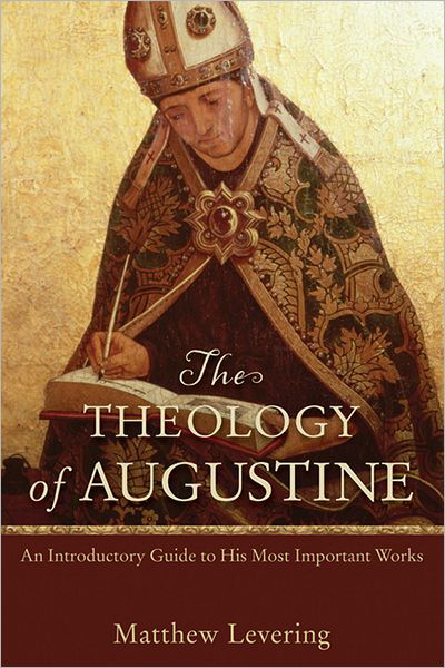Cover for Matthew Levering · The Theology of Augustine – An Introductory Guide to His Most Important Works (Paperback Book) (2013)