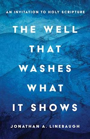 The Well That Washes What It Shows: An Invitation to Holy Scripture - Jonathan A. Linebaugh - Books - Eerdmans Pub Co - 9780802885487 - October 26, 2025