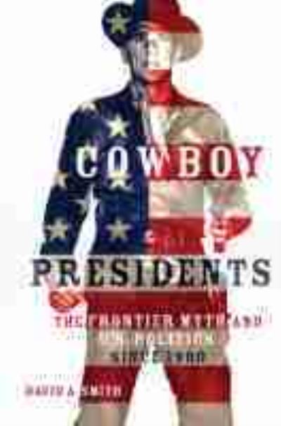 Cover for David Alexander Smith · Cowboy Presidents: The Frontier Myth and U.S. Politics in the Twentieth Century (Hardcover Book) (2021)