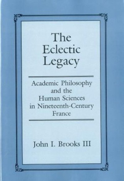 Cover for John Brooks · The Eclectic Legacy: Academic Philosophy and the Human Sciences in Nineteenth-Century France (Gebundenes Buch) (1998)