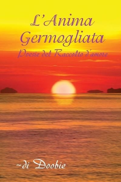 Cover for Di Doobie · L'anima Germogliata: Poesie Del Raccolto D'amore (Paperback Book) [Italian edition] (2014)