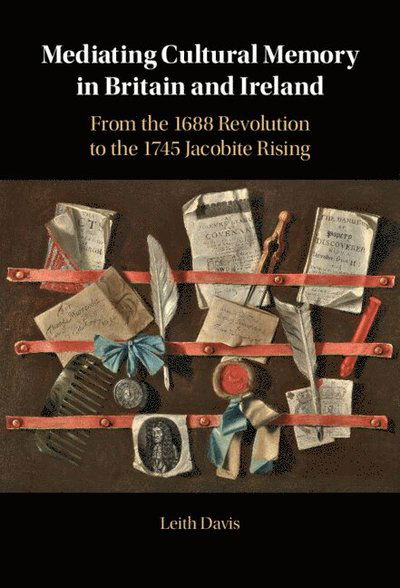 Cover for Davis, Leith (Simon Fraser University, British Columbia) · Mediating Cultural Memory in Britain and Ireland: From the 1688 Revolution to the 1745 Jacobite Rising (Paperback Book) (2025)