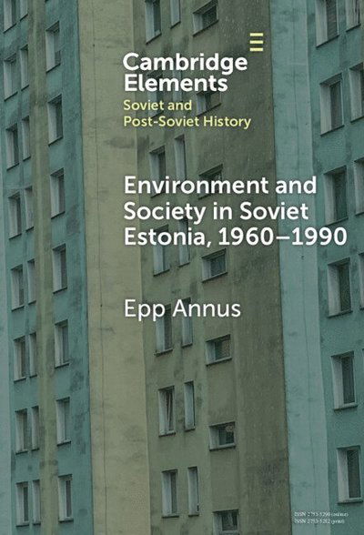 Cover for Annus, Epp (Tallinn University) · Environment and Society in Soviet Estonia, 1960–1990: An Intimate Cultural History - Elements in Soviet and Post-Soviet History (Hardcover Book) (2025)