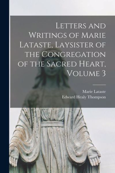 Cover for Marie 1822-1847 Lataste · Letters and Writings of Marie Lataste, Laysister of the Congregation of the Sacred Heart, Volume 3 (Paperback Book) (2021)