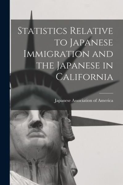 Cover for Japanese Association of America (San · Statistics Relative to Japanese Immigration and the Japanese in California (Paperback Book) (2021)