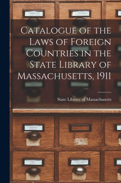 Cover for State Library of Massachusetts · Catalogue of the Laws of Foreign Countries in the State Library of Massachusetts, 1911 (Paperback Book) (2021)