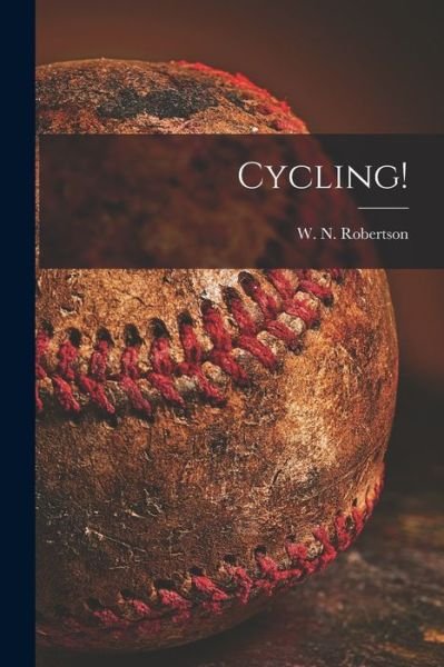 Cycling! [microform] - W N (William Norrie) B Robertson - Livres - Legare Street Press - 9781014843487 - 9 septembre 2021