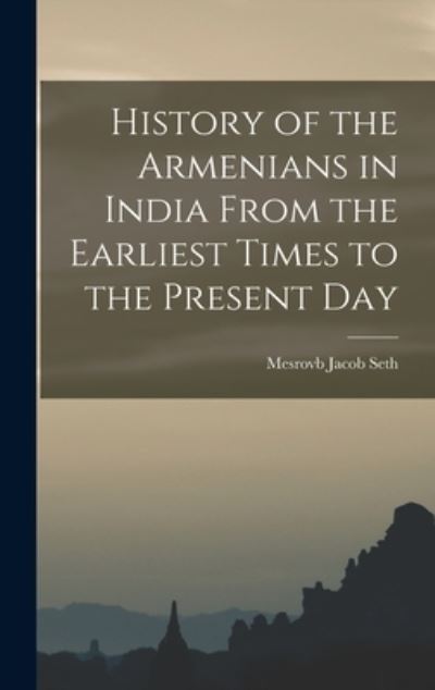 Cover for Mesrovb Jacob Seth · History of the Armenians in India from the Earliest Times to the Present Day (Book) (2022)