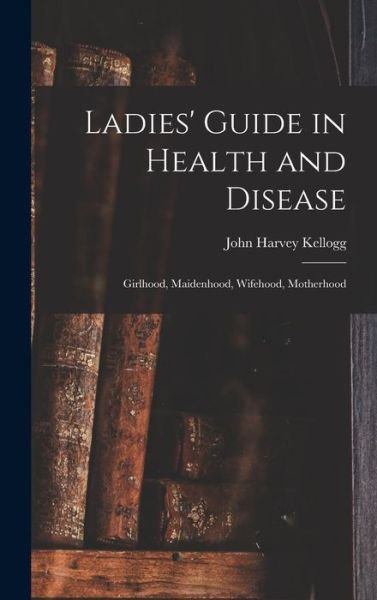 Cover for John Harvey Kellogg · Ladies' Guide in Health and Disease (Buch) (2022)