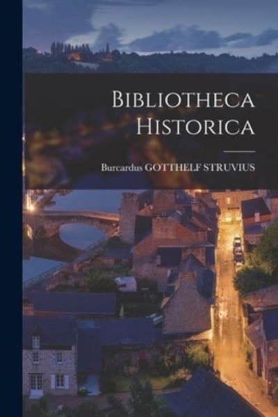 Cover for Burcardus Gotthelf Struvius · Bibliotheca Historica (Book) (2022)
