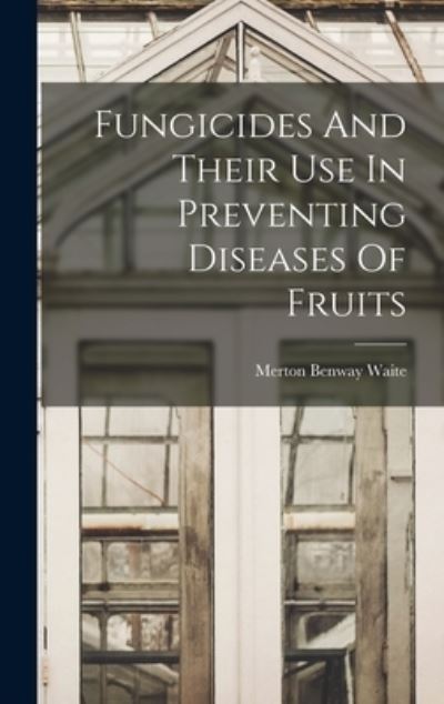 Cover for Merton Benway Waite · Fungicides and Their Use in Preventing Diseases of Fruits (Book) (2022)