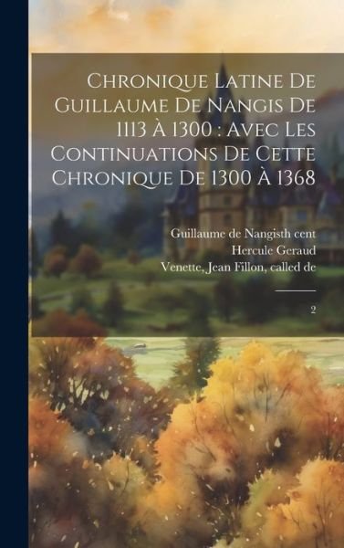 Cover for 13th Cent Guillaume De Nangis · Chronique Latine de Guillaume de Nangis De 1113 à 1300 : Avec les Continuations de Cette Chronique De 1300 à 1368 (Bog) (2023)