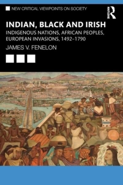 Cover for Fenelon, James V. (California State University, USA) · Indian, Black and Irish: Indigenous Nations, African Peoples, European Invasions, 1492-1790 - New Critical Viewpoints on Society (Paperback Bog) (2023)