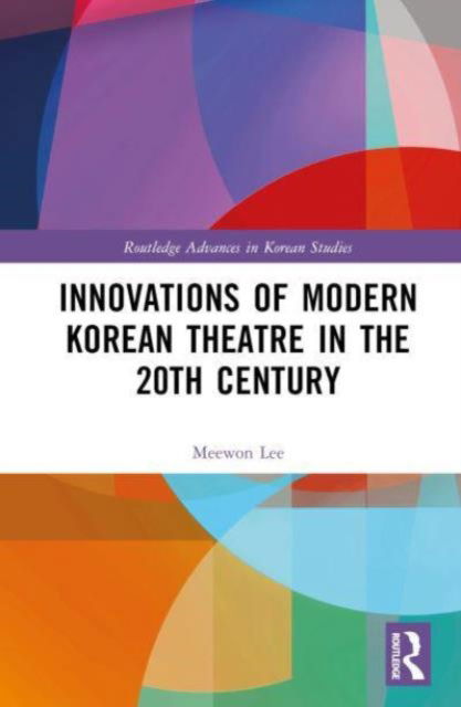 Cover for Lee, Meewon (Korea National University of Arts, South Korea) · Innovations of Modern Korean Theatre in the 20th Century - Routledge Advances in Korean Studies (Gebundenes Buch) (2024)